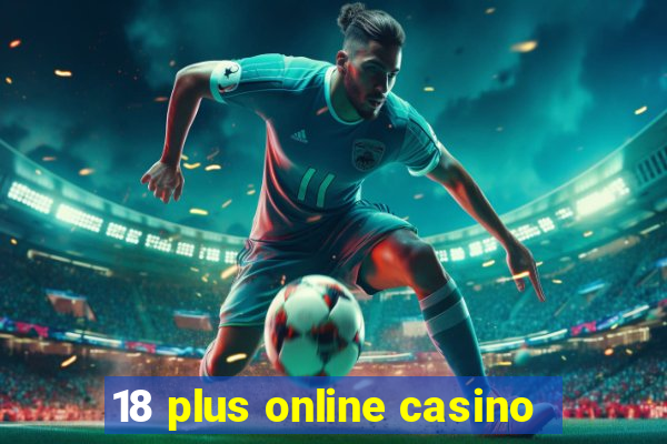 18 plus online casino