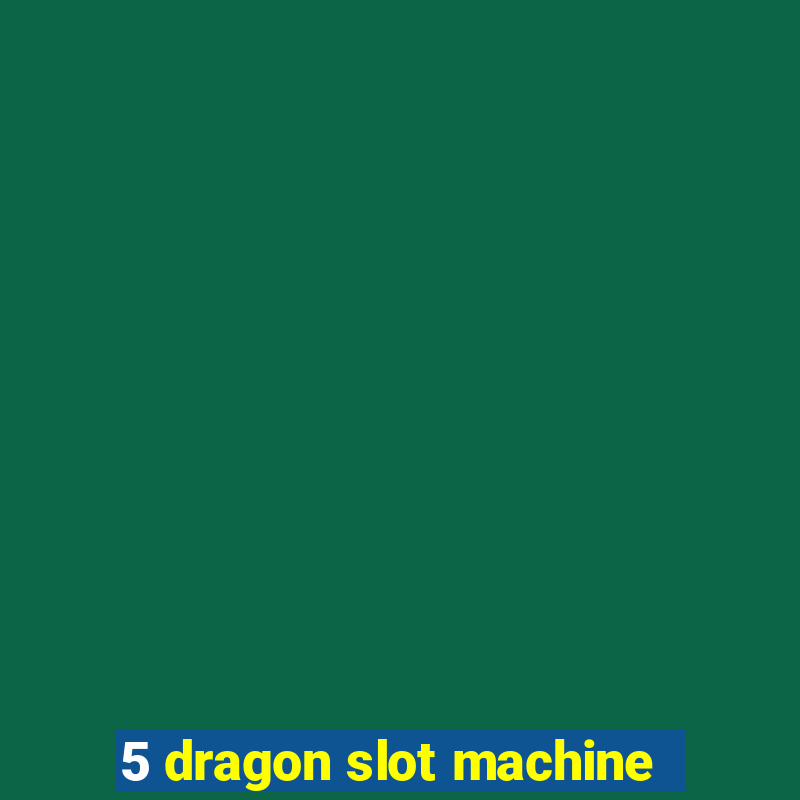 5 dragon slot machine