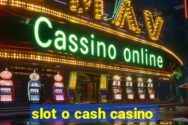 slot o cash casino