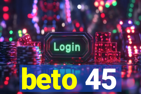 beto 45