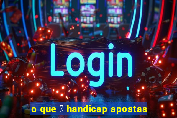 o que 茅 handicap apostas