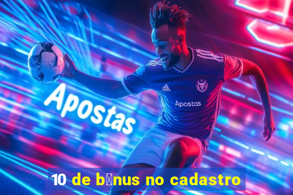 10 de b么nus no cadastro