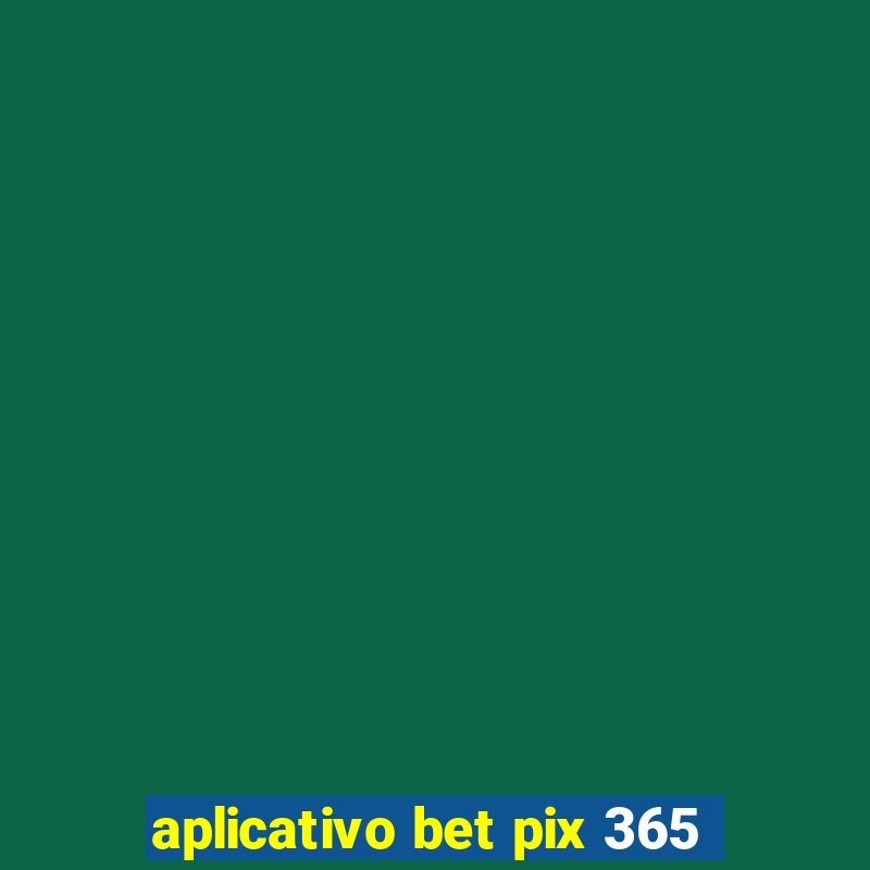 aplicativo bet pix 365