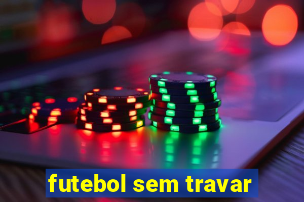 futebol sem travar