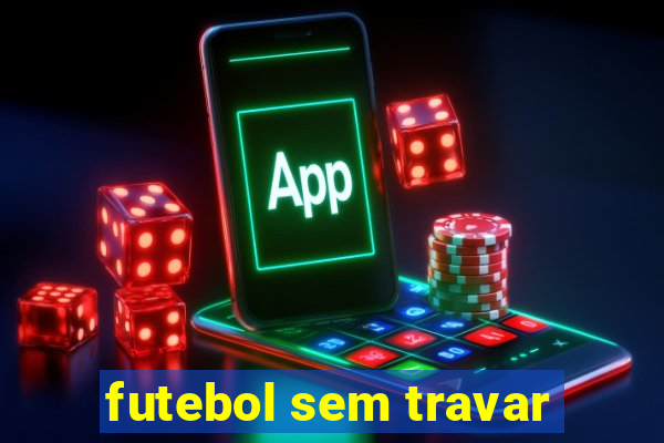 futebol sem travar