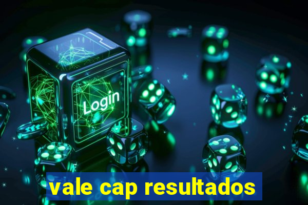 vale cap resultados