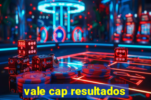 vale cap resultados