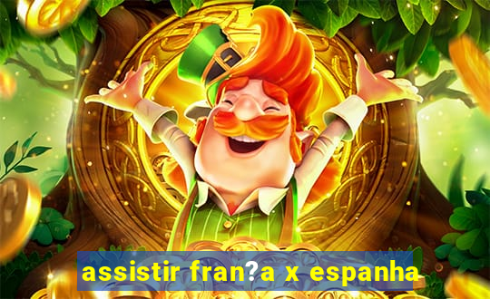 assistir fran?a x espanha