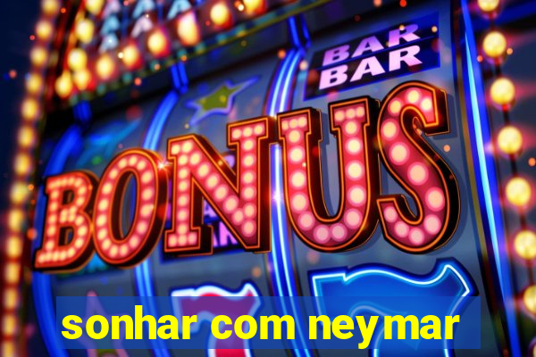 sonhar com neymar