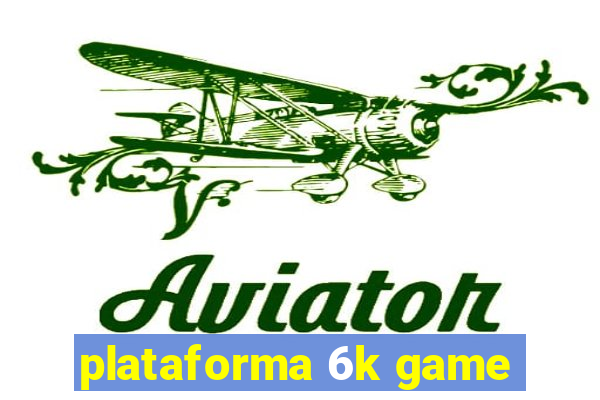 plataforma 6k game