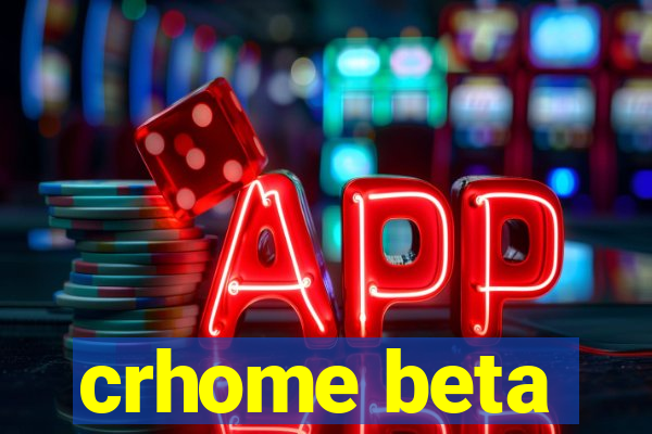 crhome beta