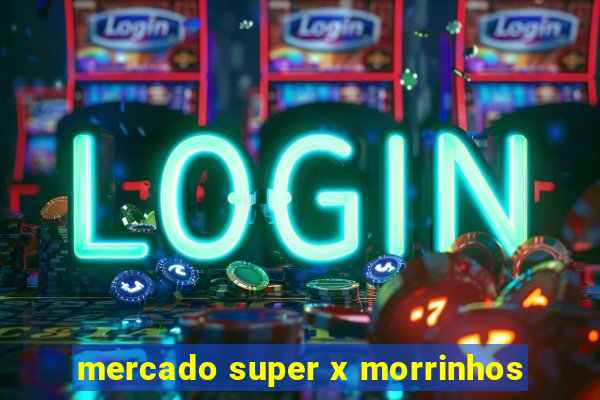 mercado super x morrinhos