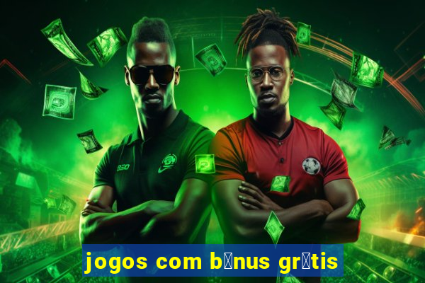 jogos com b么nus gr谩tis