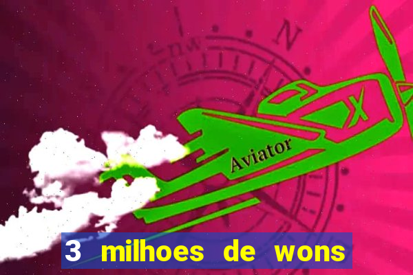 3 milhoes de wons em real