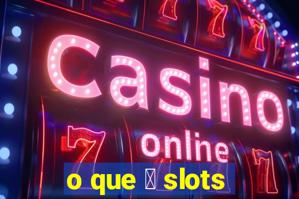 o que 茅 slots