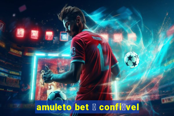 amuleto bet 茅 confi谩vel