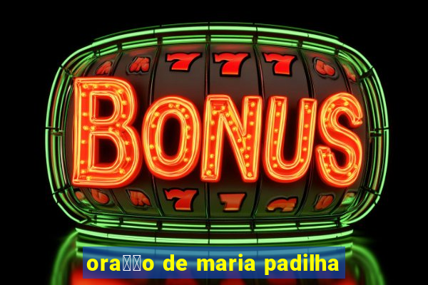 ora莽茫o de maria padilha