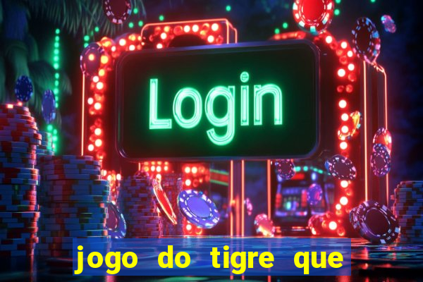 jogo do tigre que ganha dinheiro link