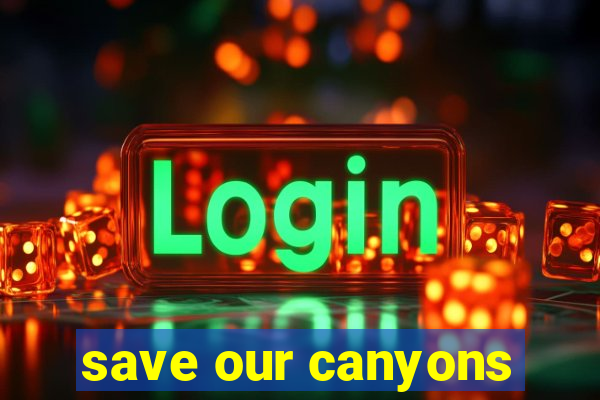 save our canyons