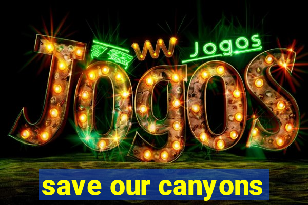 save our canyons