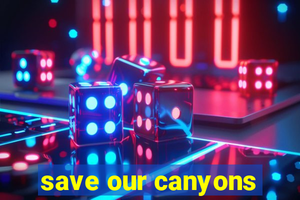 save our canyons