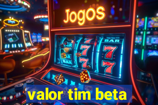 valor tim beta