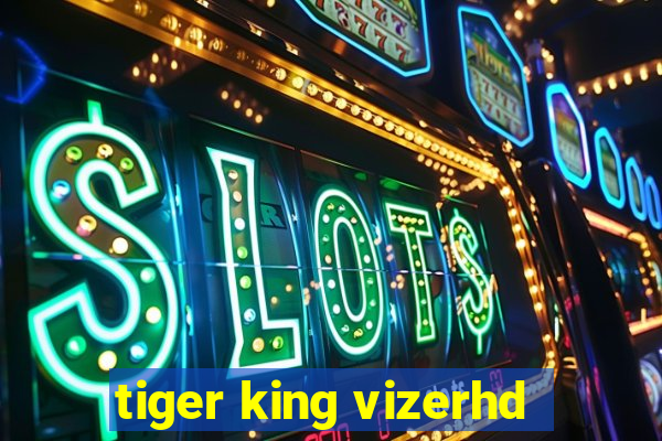 tiger king vizerhd