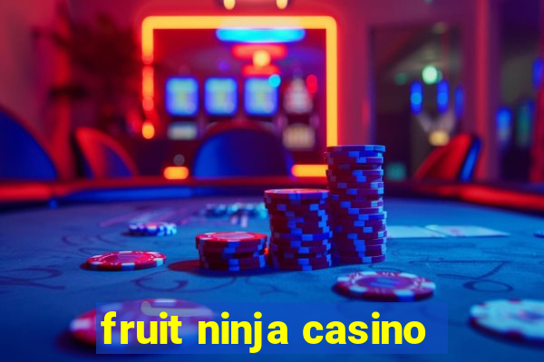 fruit ninja casino