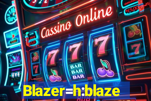 Blazer=h:blaze