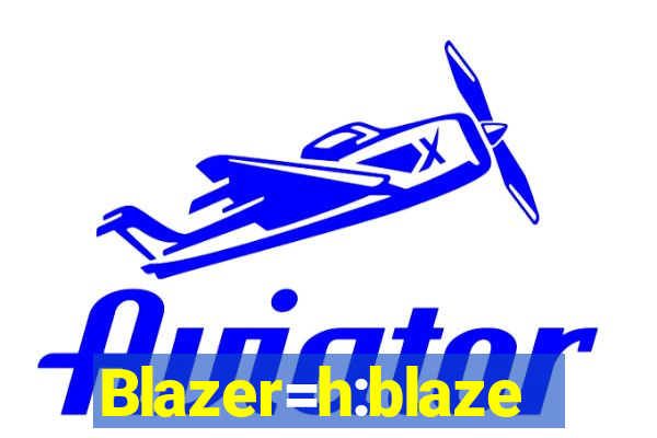 Blazer=h:blaze