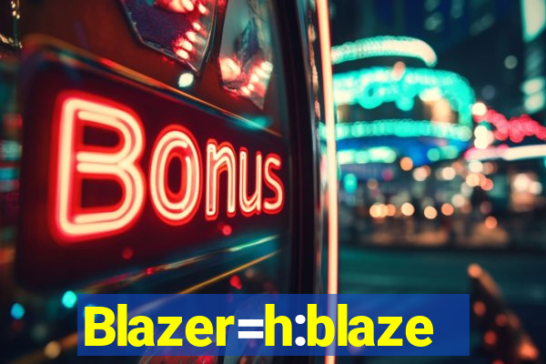 Blazer=h:blaze