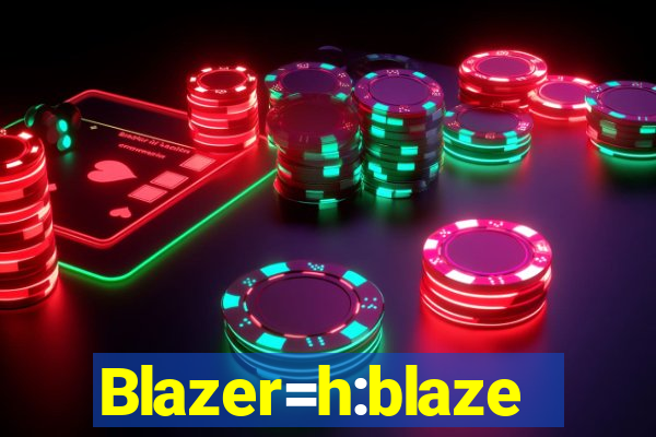 Blazer=h:blaze