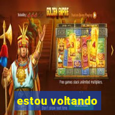 estou voltando