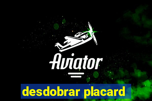 desdobrar placard