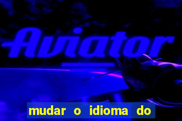 mudar o idioma do windows 11