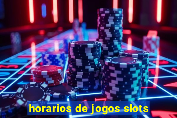 horarios de jogos slots