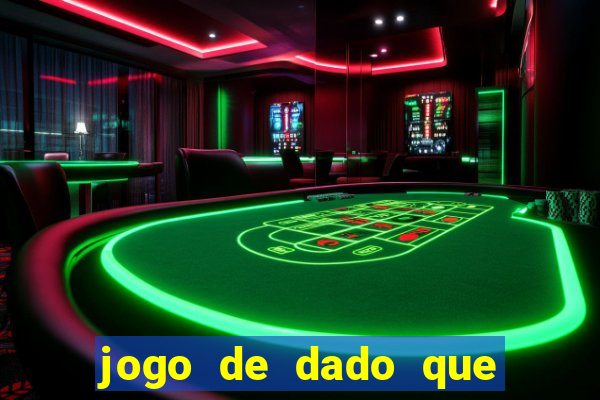 jogo de dado que ganha dinheiro