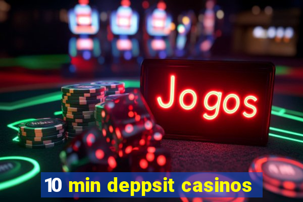 10 min deppsit casinos