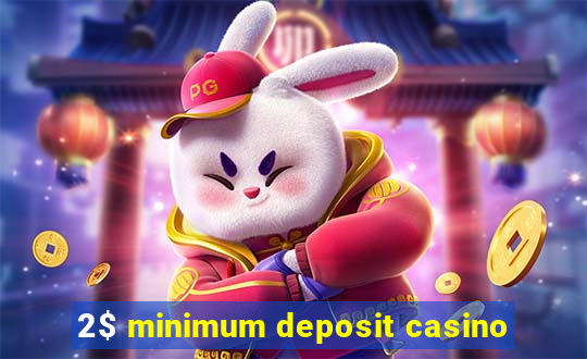 2$ minimum deposit casino