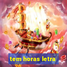 tem horas letra