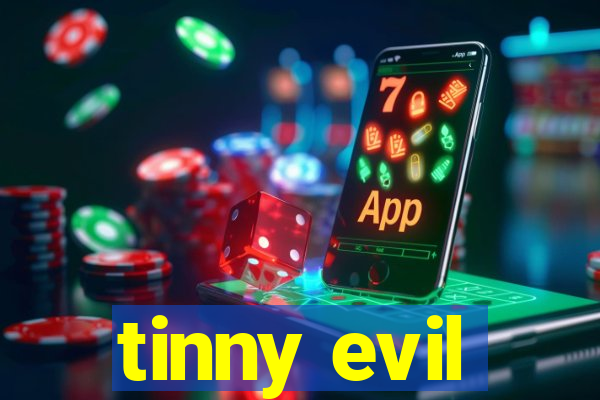 tinny evil