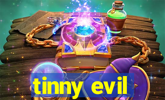 tinny evil