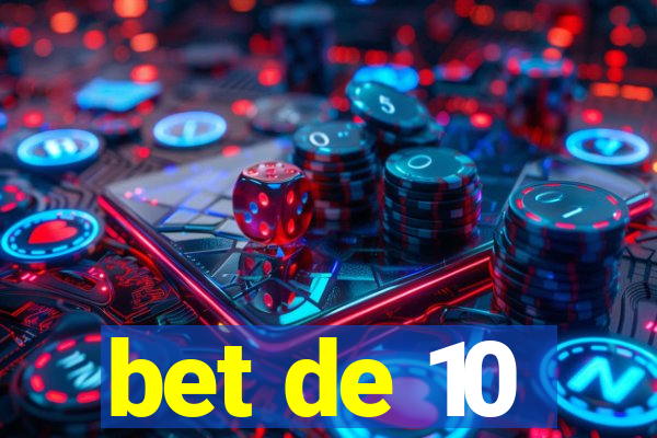 bet de 10