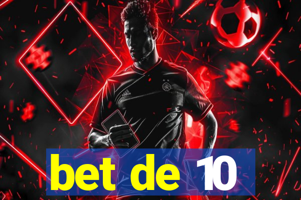 bet de 10