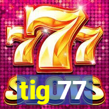 tig 77