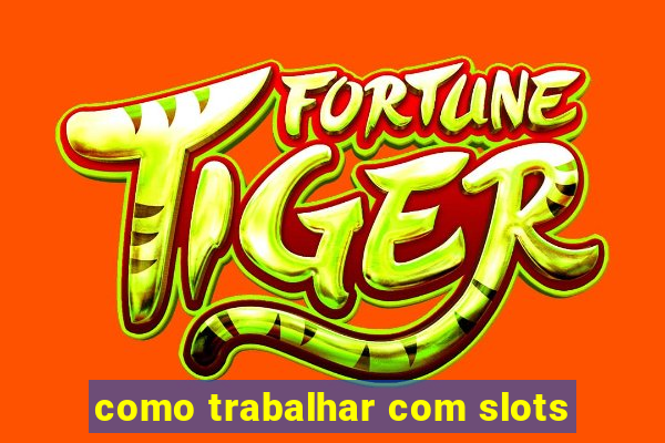 como trabalhar com slots