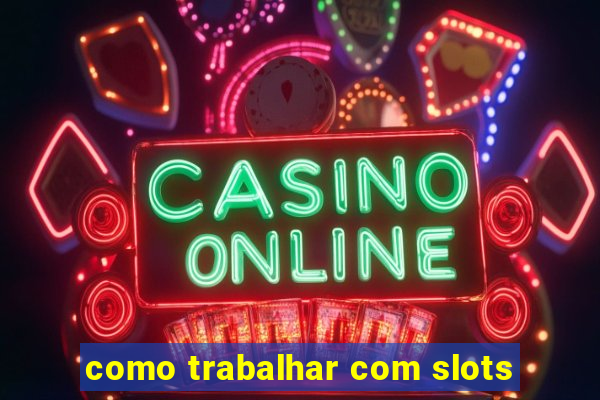 como trabalhar com slots