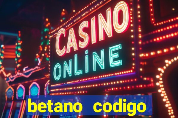 betano codigo promocional casino