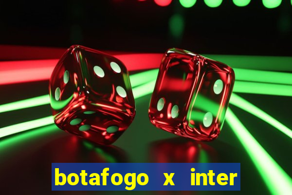 botafogo x inter onde assistir