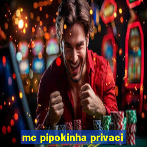 mc pipokinha privaci